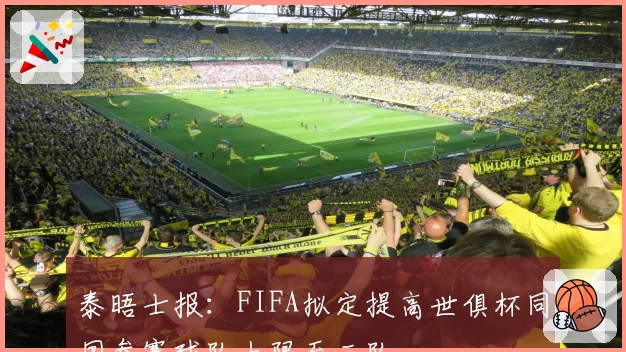 泰晤士报：FIFA拟定提高世俱杯同国参赛球队上限至三队
