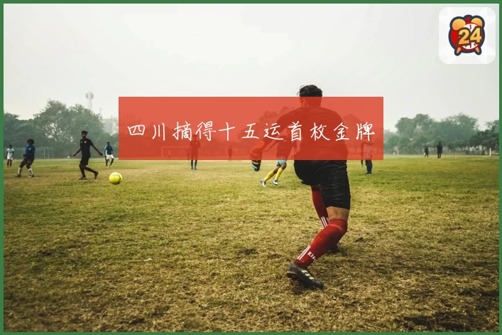 四川摘得十五运首枚金牌