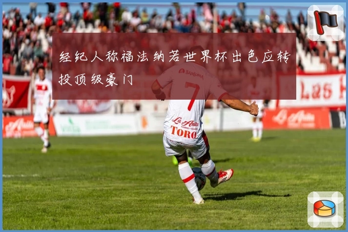 经纪人称福法纳若世界杯出色应转投顶级豪门