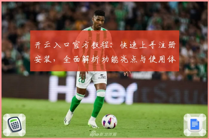 开云入口官方教程：快速上手注册安装，全面解析功能亮点与使用体验