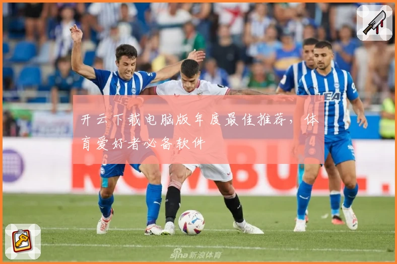 开云下载电脑版年度最佳推荐,体育爱好者必备软件