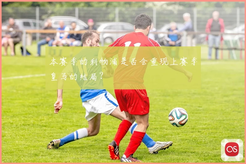 本赛季的利物浦是否会重现上赛季皇马的结局?