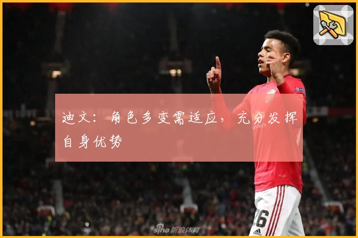 迪文：角色多变需适应，充分发挥自身优势