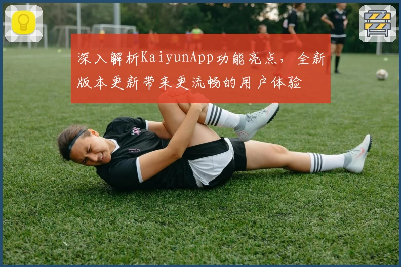 深入解析KaiyunApp功能亮点，全新版本更新带来更流畅的用户体验