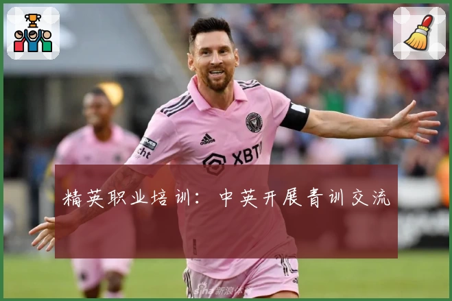 精英职业培训：中英开展青训交流