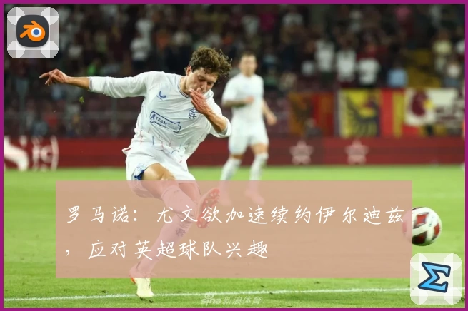 罗马诺:尤文欲加速续约伊尔迪兹,应对英超球队兴趣